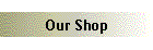 Our Shop
